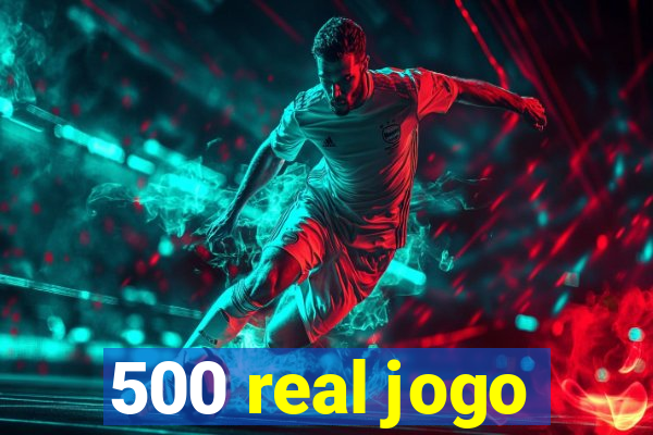 500 real jogo